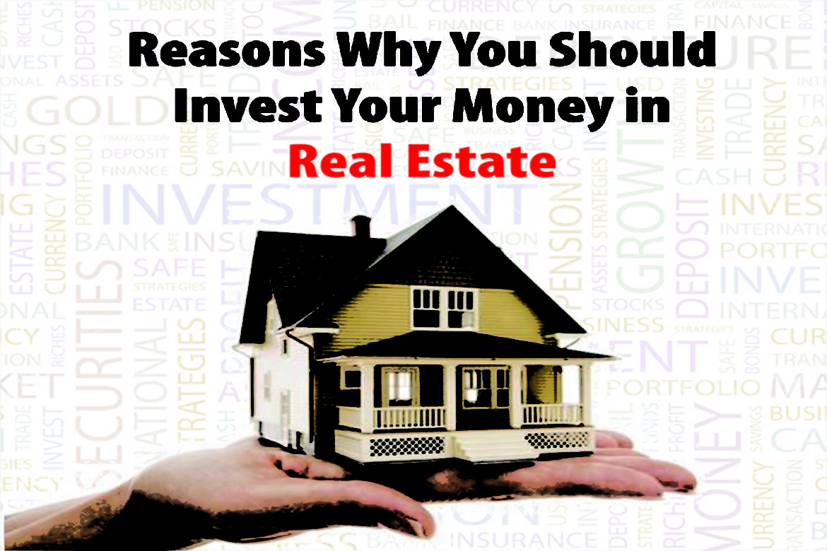 Reasons Why You Should Invest Your Money in Real Estate